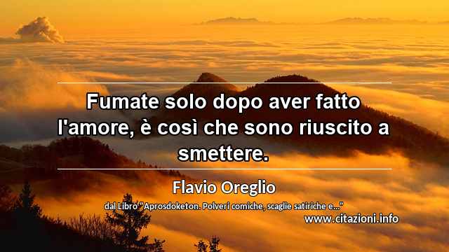 “Fumate solo dopo aver fatto l'amore, è così che sono riuscito a smettere.”
