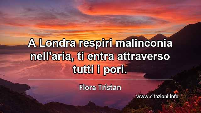 “A Londra respiri malinconia nell'aria, ti entra attraverso tutti i pori.”