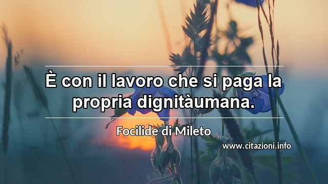 “È con il lavoro che si paga la propria dignitàumana.”