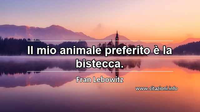 “Il mio animale preferito è la bistecca.”