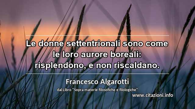 “Le donne settentrionali sono come le loro aurore boreali: risplendono, e non riscaldano.”