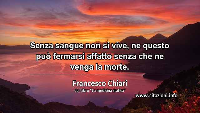 “Senza sangue non si vive, ne questo può fermarsi affatto senza che ne venga la morte.”