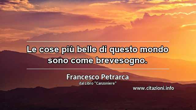 “Le cose più belle di questo mondo sono come brevesogno.”