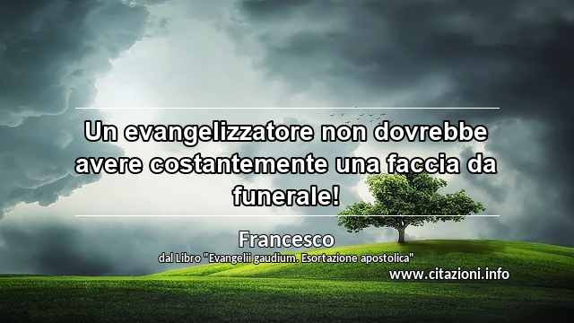 “Un evangelizzatore non dovrebbe avere costantemente una faccia da funerale!”