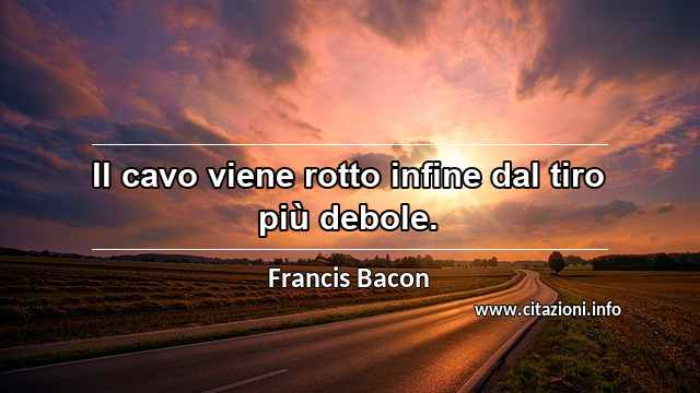 “Il cavo viene rotto infine dal tiro più debole.”