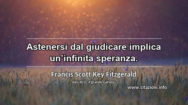 “Astenersi dal giudicare implica un’infinita speranza.”