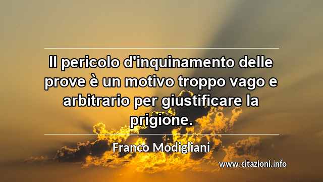 “Il pericolo d'inquinamento delle prove è un motivo troppo vago e arbitrario per giustificare la prigione.”