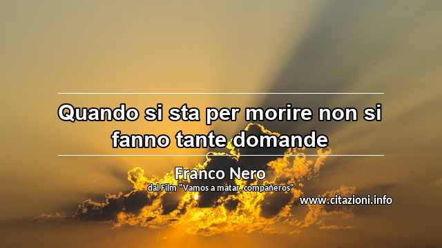 “Quando si sta per morire non si fanno tante domande”