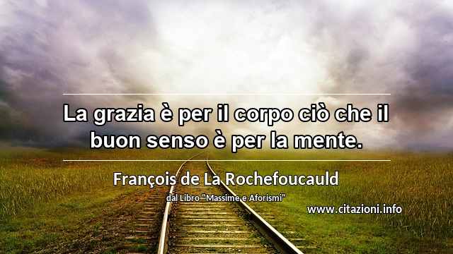 “La grazia è per il corpo ciò che il buon senso è per la mente.”