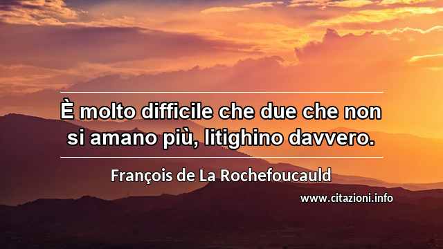 “È molto difficile che due che non si amano più, litighino davvero.”