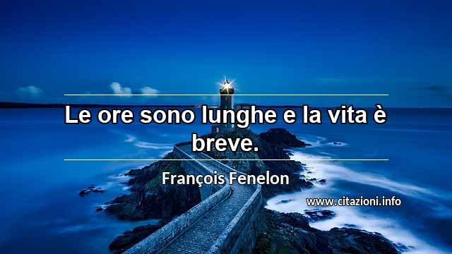 “Le ore sono lunghe e la vita è breve.”