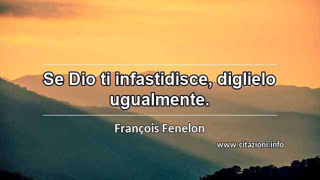 “Se Dio ti infastidisce, diglielo ugualmente.”