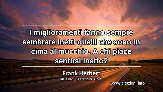 “I miglioramenti fanno sempre sembrare inetti quelli che sono in cima al mucchio. A chi piace sentirsi inetto?”