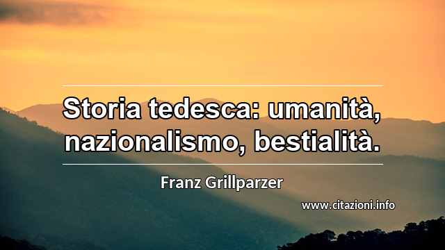 “Storia tedesca: umanità, nazionalismo, bestialità.”