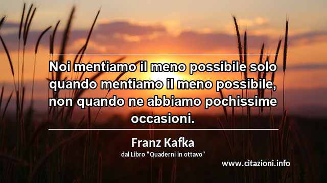 “Noi mentiamo il meno possibile solo quando mentiamo il meno possibile, non quando ne abbiamo pochissime occasioni.”