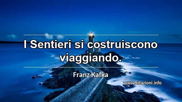 “I Sentieri si costruiscono viaggiando.”