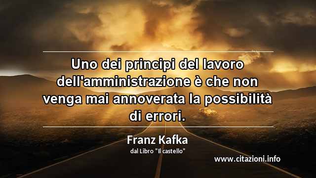 “Uno dei principi del lavoro dell'amministrazione è che non venga mai annoverata la possibilità di errori.”