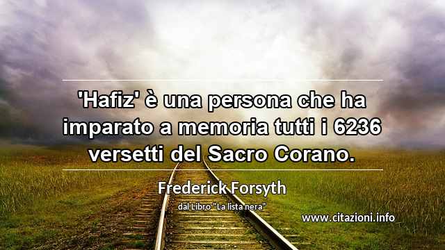 “'Hafiz' è una persona che ha imparato a memoria tutti i 6236 versetti del Sacro Corano.”