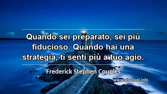 “Quando sei preparato, sei più fiducioso. Quando hai una strategia, ti senti più a tuo agio.”