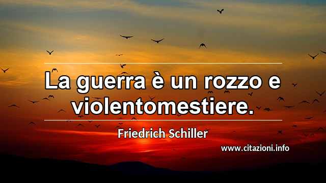 “La guerra è un rozzo e violentomestiere.”