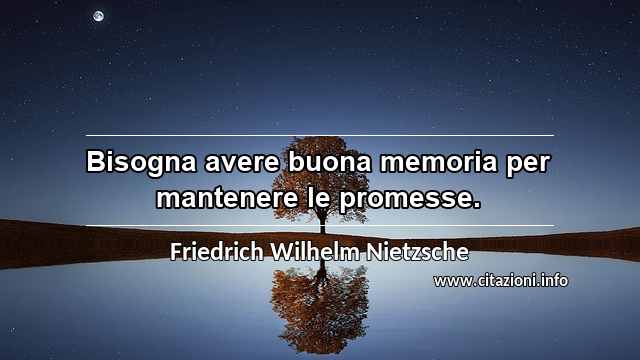 “Bisogna avere buona memoria per mantenere le promesse.”