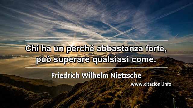 “Chi ha un perché abbastanza forte, può superare qualsiasi come.”