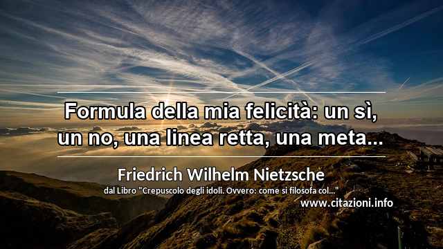 “Formula della mia felicità: un sì, un no, una linea retta, una meta...”