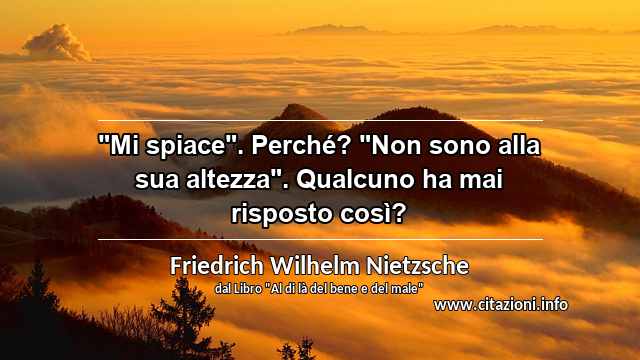 "Mi spiace". Perché? "Non sono alla sua altezza". Qualcuno ha mai risposto così?