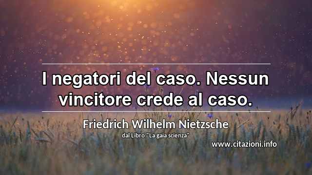 “I negatori del caso. Nessun vincitore crede al caso.”