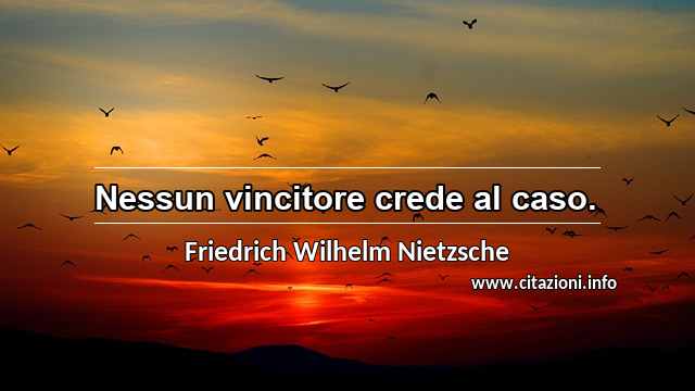 “Nessun vincitore crede al caso.”