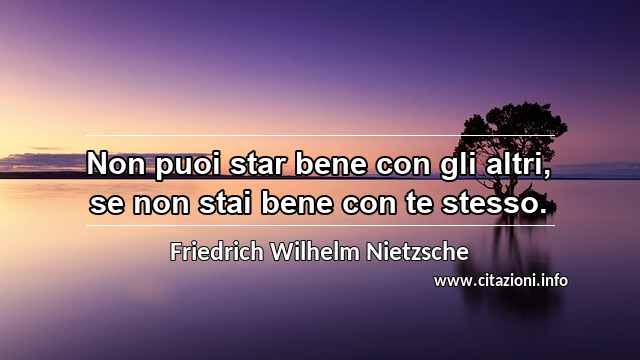 “Non puoi star bene con gli altri, se non stai bene con te stesso.”