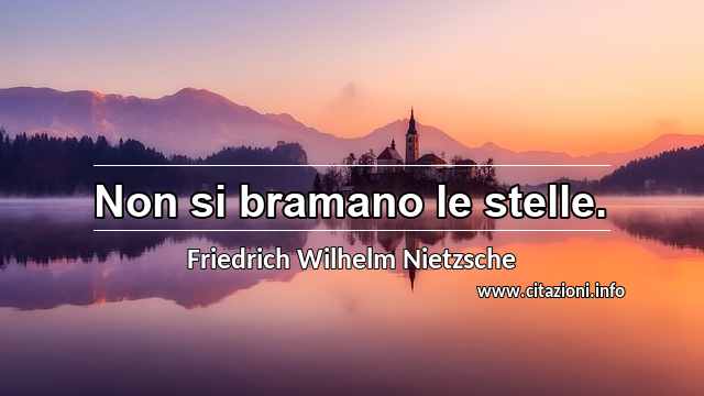 “Non si bramano le stelle.”