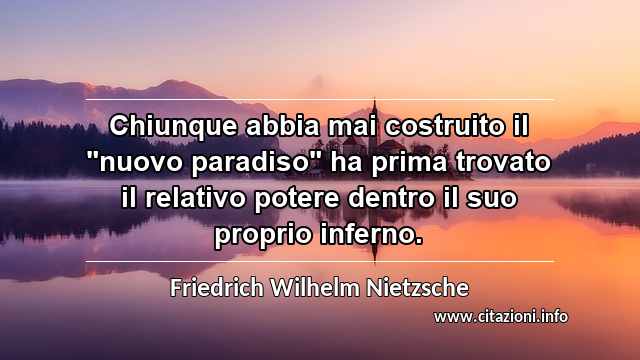Chiunque abbia mai costruito il "nuovo paradiso" ha prima trovato il relativo potere dentro il suo proprio inferno.
