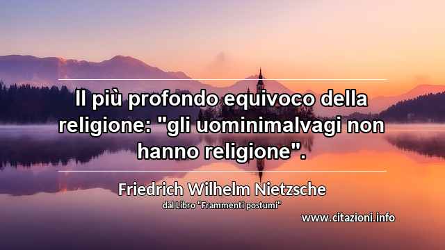 Il più profondo equivoco della religione: "gli uominimalvagi non hanno religione".