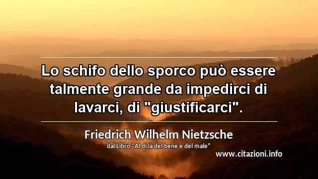 Lo schifo dello sporco può essere talmente grande da impedirci di lavarci, di "giustificarci".