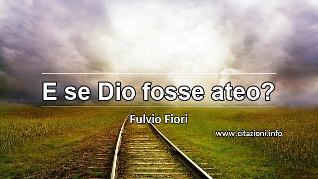 “E se Dio fosse ateo?”