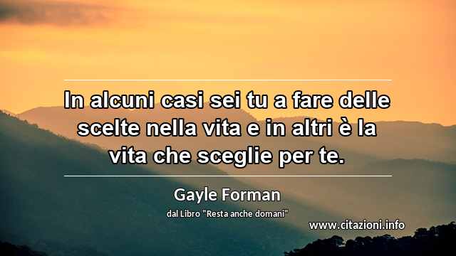 “In alcuni casi sei tu a fare delle scelte nella vita e in altri è la vita che sceglie per te.”