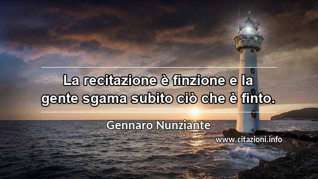 “La recitazione è finzione e la gente sgama subito ciò che è finto.”