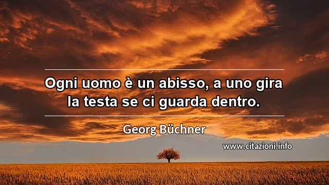 “Ogni uomo è un abisso, a uno gira la testa se ci guarda dentro.”