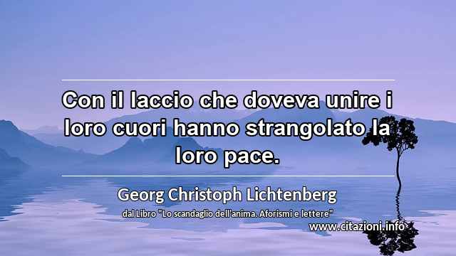 “Con il laccio che doveva unire i loro cuori hanno strangolato la loro pace.”
