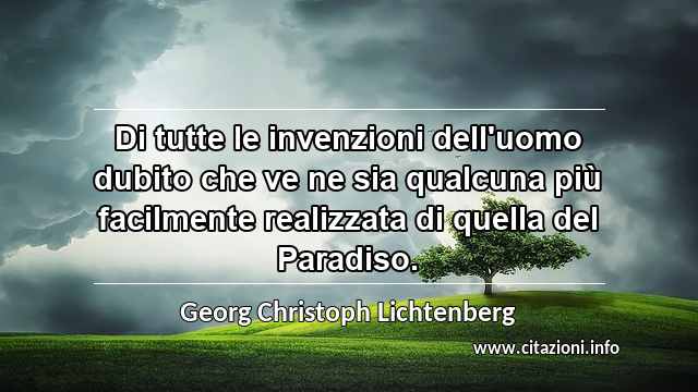 “Di tutte le invenzioni dell'uomo dubito che ve ne sia qualcuna più facilmente realizzata di quella del Paradiso.”