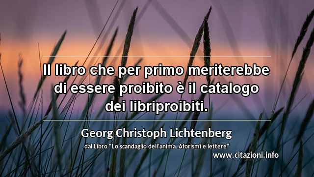 “Il libro che per primo meriterebbe di essere proibito è il catalogo dei libriproibiti.”