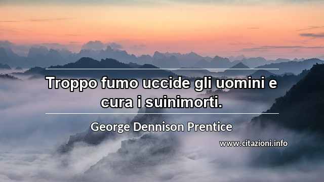 “Troppo fumo uccide gli uomini e cura i suinimorti.”
