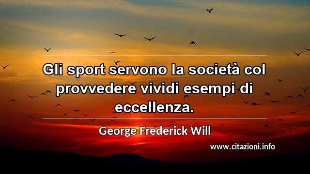 “Gli sport servono la società col provvedere vividi esempi di eccellenza.”