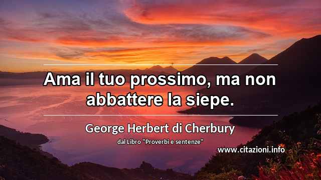 “Ama il tuo prossimo, ma non abbattere la siepe.”