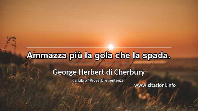“Ammazza più la gola che la spada.”
