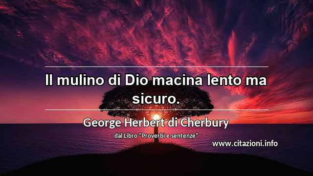 “Il mulino di Dio macina lento ma sicuro.”