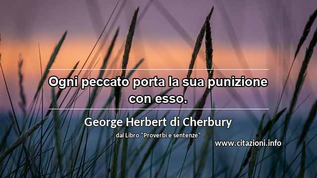 “Ogni peccato porta la sua punizione con esso.”