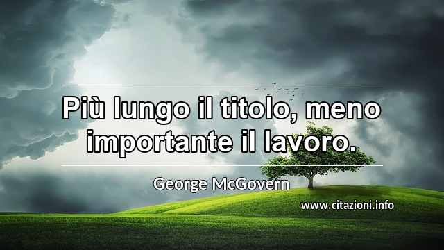 “Più lungo il titolo, meno importante il lavoro.”