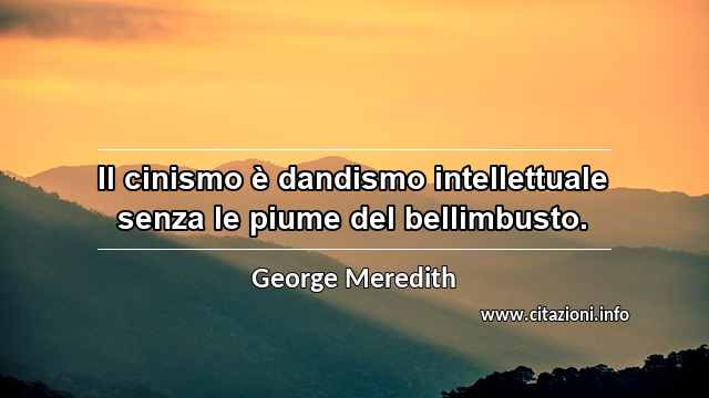 “Il cinismo è dandismo intellettuale senza le piume del bellimbusto.”